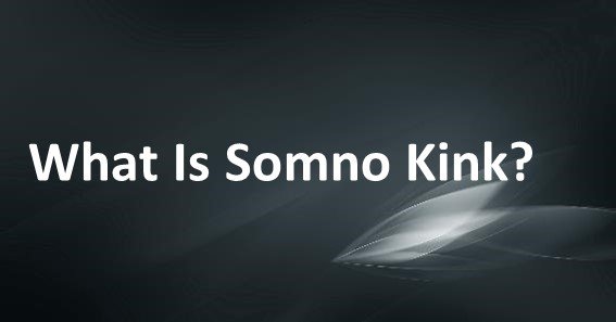 What Is Somno Kink